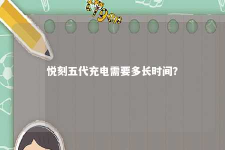 悦刻五代充电需要多长时间？ 